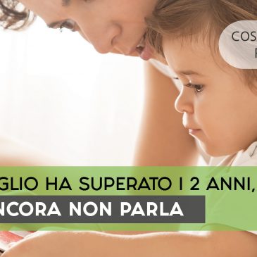 Se tuo figlio ancora non parla, ma avrebbe l’età per farlo…